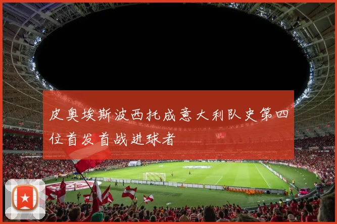 皮奥埃斯波西托成意大利队史第四位首发首战进球者