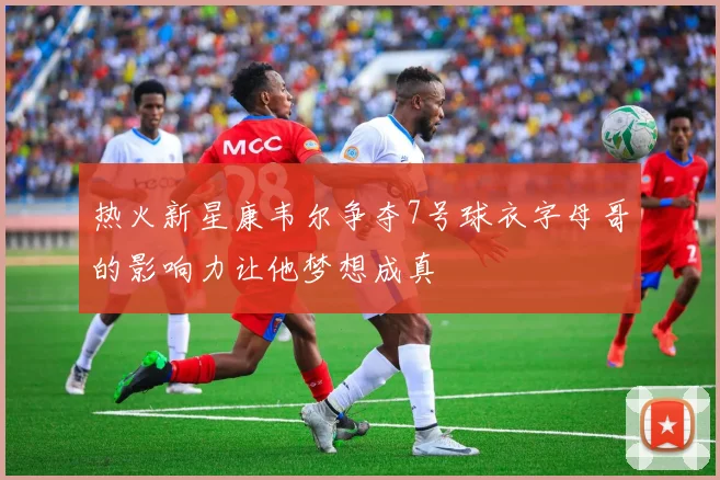 热火新星康韦尔争夺7号球衣字母哥的影响力让他梦想成真